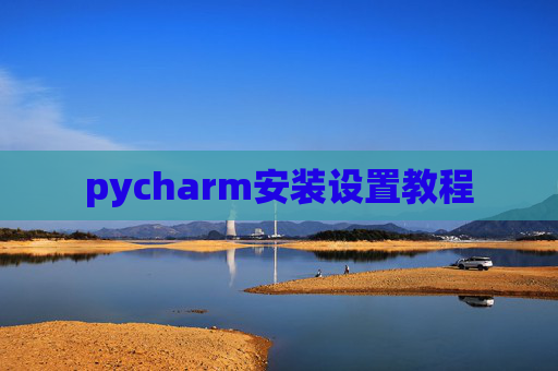 pycharm安装设置教程 pycharm安装设置教程